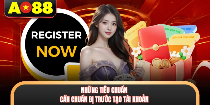 Những tiêu chuẩn cần chuẩn bị trước tạo tài khoản