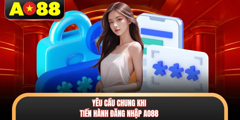 Đăng Nhập AO88 - Những Quy Định Bảo Mật Hội Viên Cần Biết 1 Yêu cầu chung khi tiến hành đăng nhập AO88